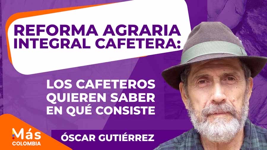 Reforma Agraria Integral Cafetera: los cafeteros quieren saber en qué consiste