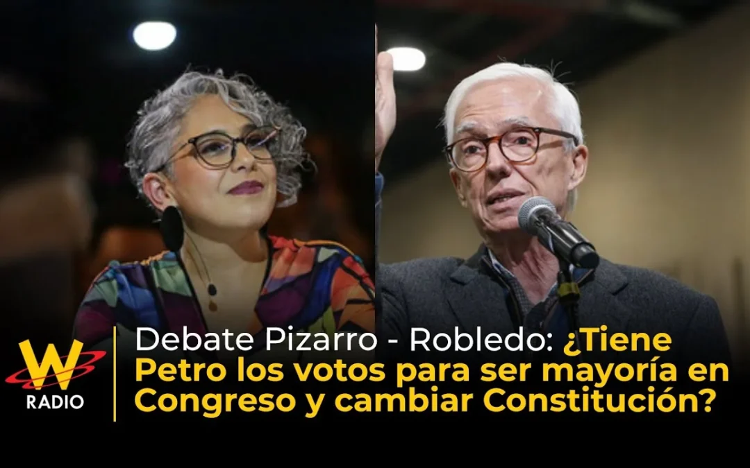 Debate Pizarro – Robledo: ¿Tiene Petro votos para ser mayoría en Congreso y cambiar Constitución?